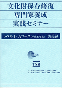 文化財保存修復専門家養成実践セミナー　レベルI・Aコース（平成25年度）　講義録